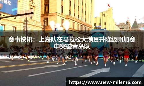 赛事快讯：上海队在马拉松大满贯升降级附加赛中突破青岛队